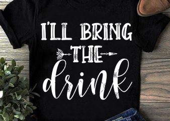 i’ll Bring the Drink SVG, Drink SVG, Waiters SVG, Funny SVG, Quote SVG print ready t shirt design