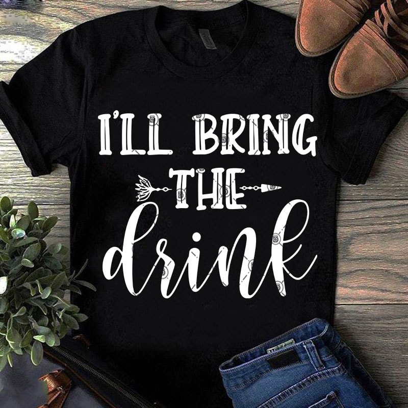 i’ll Bring the Drink SVG, Drink SVG, Waiters SVG, Funny SVG, Quote SVG print ready t shirt design