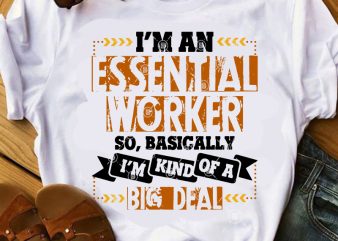I’m An Essential Worker So Basically I’m Kind Of A Big Deal SVG, COVID 19 SVG, Coronavirus SVG design for t shirt