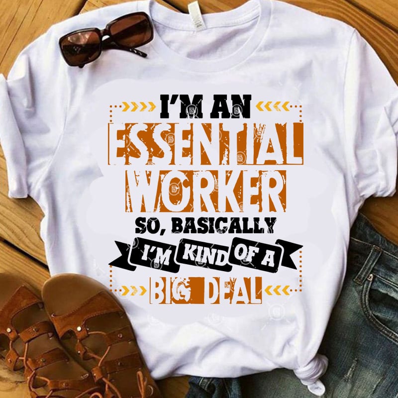 I’m An Essential Worker So Basically I’m Kind Of A Big Deal SVG, COVID 19 SVG, Coronavirus SVG design for t shirt t shirt design for printify