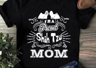 I’m Proud Shih Tzu Mom SVG, Mother’s Day SVG, Dog SVG, Animals SVG, Mom Lover SVG ready made tshirt design