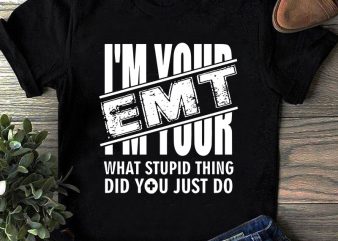I’m Your EMT What Stupid Thing Did You Just Do SVG, Nurse SVG, Mother’s Day SVG, COVID 19 SVG t-shirt design for sale