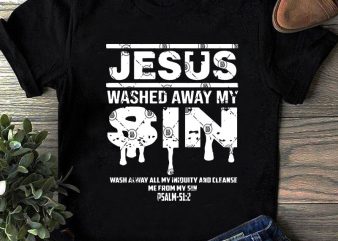 Jesus Washed Away My Sin Wash Alway All My Iniquity And Cleanse Me From My Sin SVG, Cross SVG, Jesus SVG graphic t-shirt design