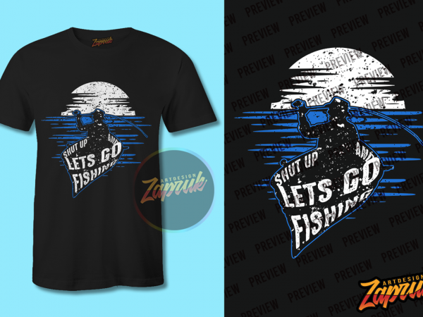 Shut up and lets go fishing png t shirt design for purchase