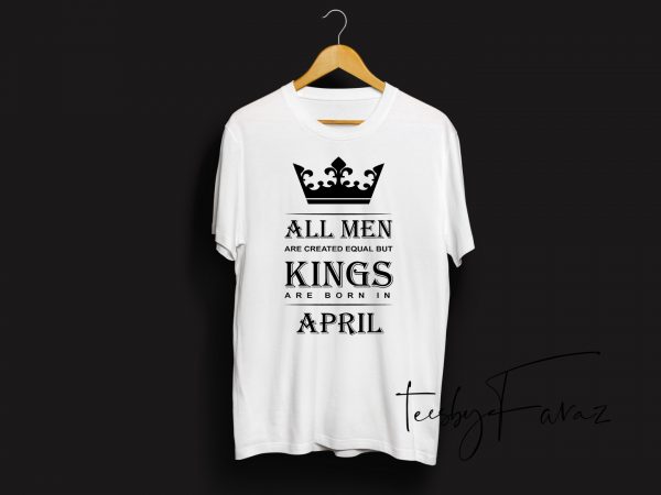 Kings are born in april | birthday month quote t shirt design with two color options