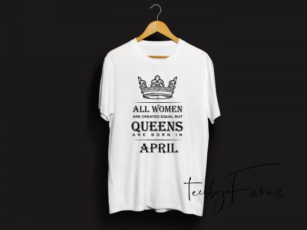 Queens are born in april | birthday month quote t shirt design template t shirt design for download