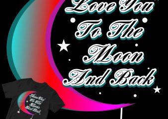 love you to the moon and back graphic t-shirt design