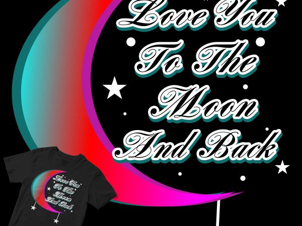 Love you to the moon and back graphic t-shirt design