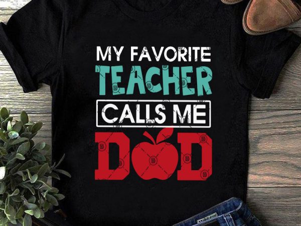 My favorite teacher calls me dad svg, covid 19, father’s day svg, teacher svg graphic t-shirt design