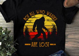 Not All Who Wander Are Lost SVG, Big Foot SVG, Vintage SVG, Gorilla SVG print ready t shirt design