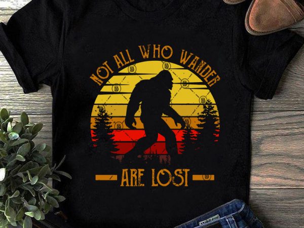 Not all who wander are lost svg, big foot svg, vintage svg, gorilla svg print ready t shirt design