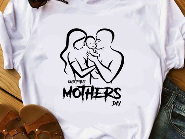 Our first mothers day svg, family svg, mother’s day svg ready made tshirt design