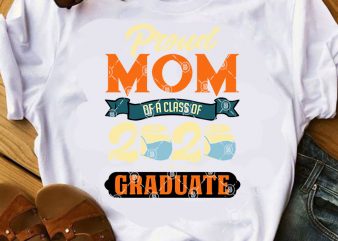 Proud Mom Of a Class Of 2020 Graduate SVG, COVID 19 SVG, Teacher SVG, School SVG, Student SVG design for t shirt