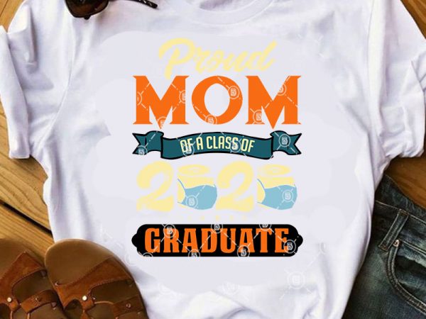 Proud mom of a class of 2020 graduate svg, covid 19 svg, teacher svg, school svg, student svg design for t shirt