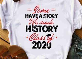 Some Have A Story We Made History Class Of 2020 SVG, Teacher SVG, COVID 19 SVG, Student SVG t-shirt design png