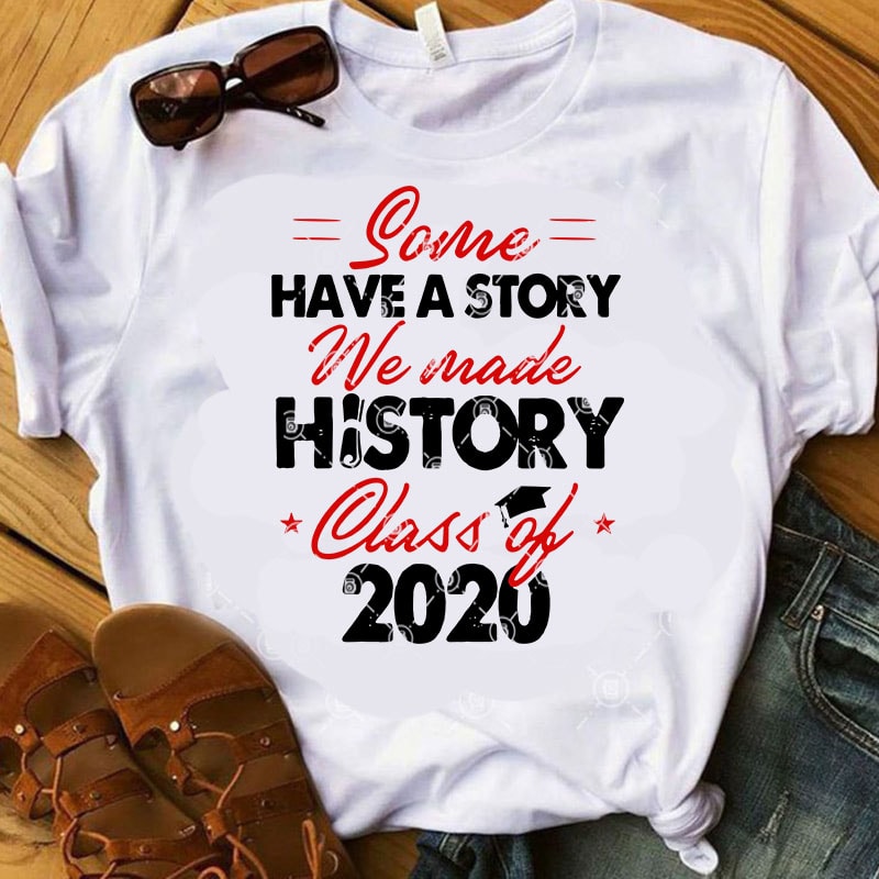 Some Have A Story We Made History Class Of 2020 SVG, Teacher SVG, COVID 19 SVG, Student SVG t-shirt design png