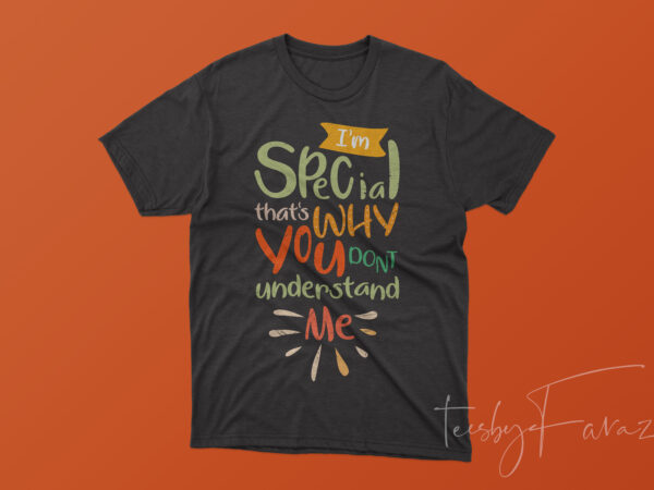 I am special that’s why you dont understand me | quote t shirt design to buy