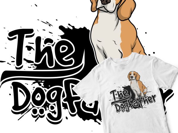 The dog father t-shirt design for commercial use