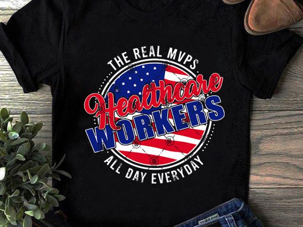 The real mvps healthcare workers all day everyday svg, american flag svg, healthcare svg, covid 19 svg shirt design png