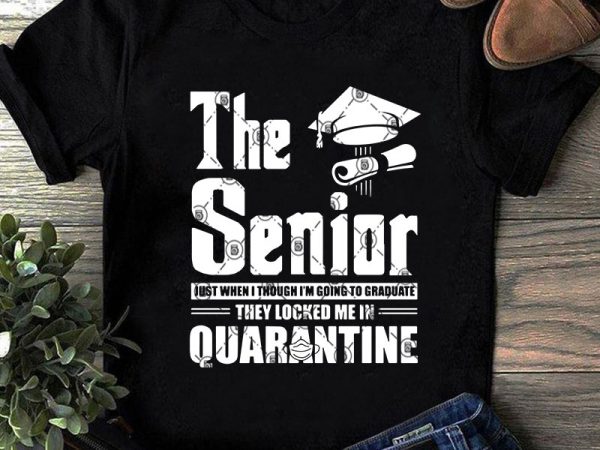 The senior just when i though i’m going to graduate they locker me in quarantine svg, teacher svg, student svg, school svg t shirt design
