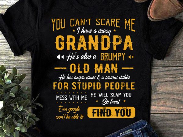 You can’t scare me i have a crazy he also a gurumpy old man svg, father’s day svg, covid 19 svg t-shirt design for commercial use
