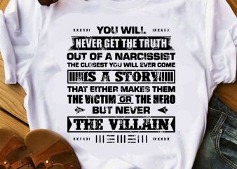 You Will Never Get The Truth Out Of A Narcissist The Closest You Will Ever Come Is A Story SVG, COVID 19 SVG, Funny SVG t shirt design template