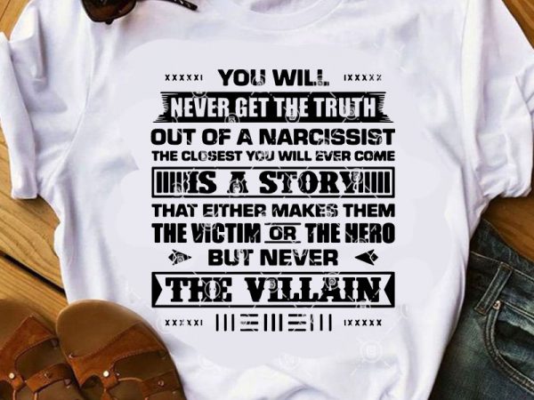 You will never get the truth out of a narcissist the closest you will ever come is a story svg, covid 19 svg, funny svg t shirt design template