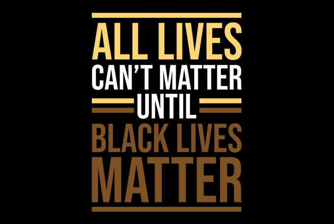 all lives can’t matter unti black lives mater ready made tshirt design