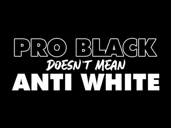 Pro black doesn’t mean anti white design for t shirt buy t shirt design