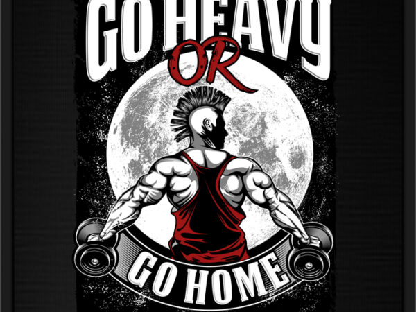 Go heavy or go home t shirt design template