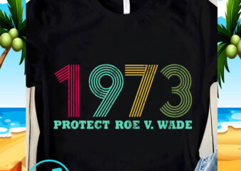 1973 Protect Roe V Wade SVG, Funny SVG, Quote SVG t shirt design for purchase