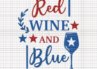 Red wine and blue svg, Red wine and blue, Red wine and blue 4th of July, 4th of July,merica svg, patriotic svg, america svg, independence t shirt design online