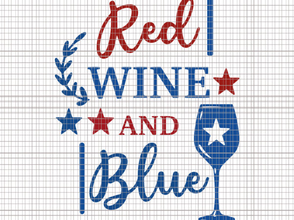 Red wine and blue svg, red wine and blue, red wine and blue 4th of july, 4th of july,merica svg, patriotic svg, america svg, independence t shirt design online