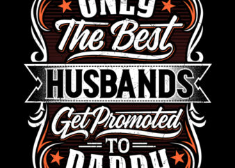 ONLY THE BEST HUSBAND GET PROMOTES TO DADDY t shirt design for purchase