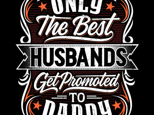 Only the best husband get promotes to daddy t shirt design for purchase