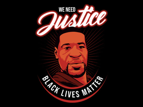 We need justice for george floyd black lives matter design for t shirt buy t shirt design