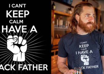 Black Lives Matter – T Shirt I Can’t Keep Calm I Have A Black father (Brother, Father, Boy Friend, Kids, FATHER,dad, Husband) | t-shirt design