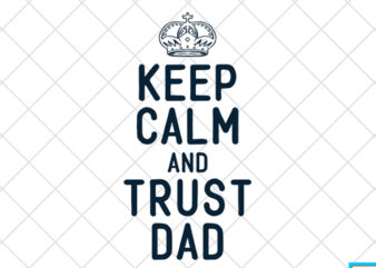 Father day t shirt design, father day svg design, father day craft design, Keep calm and trust dad shirt design