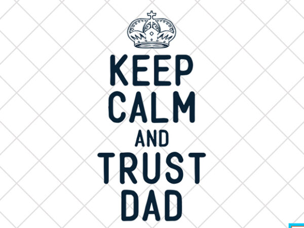 Father day t shirt design, father day svg design, father day craft design, keep calm and trust dad shirt design