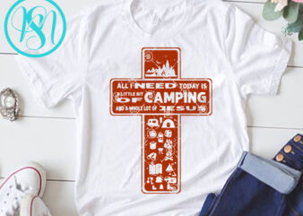 All I Need Today Is A Little Bit Of Camping And Whole Lot Of Jesus SVG, Jesus SVG, Cross SVG, Camping SVG t-shirt design for