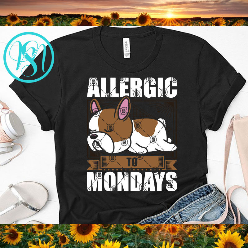 Allergic To Mondays SVG, Dog SVG, Tired SVG, Bulldog SVG, Lazy Dog SVG design for t shirt t shirt design for teespring