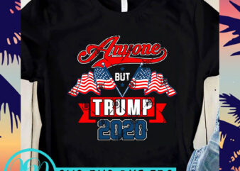 Anyone But Trump 2020 SVG, America Flag SVG, Trump 2020 SVG t shirt design to buy