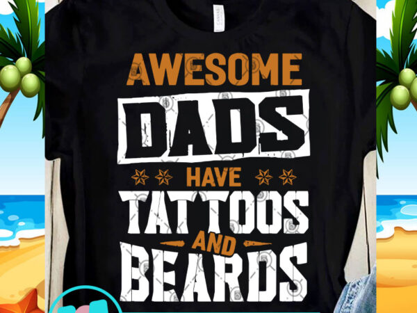 Awesome dads have tattoos and beards svg, dad 2020 svg, funny svg t-shirt design png
