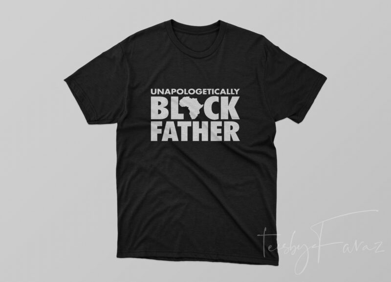 Unapologetically Black Father t-shirt design for commercial use