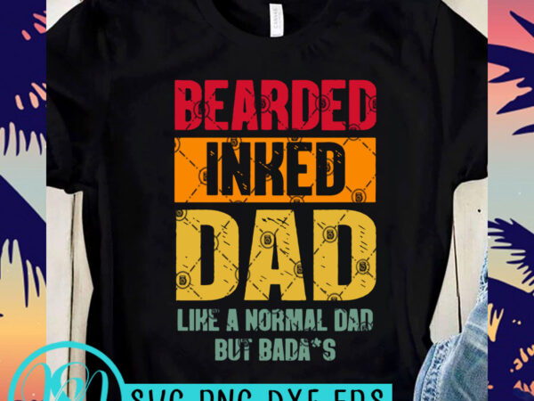 Bearded inked dad like a normal dad but badass svg, dad 2020 svg, family svg, funny svg t shirt design to buy