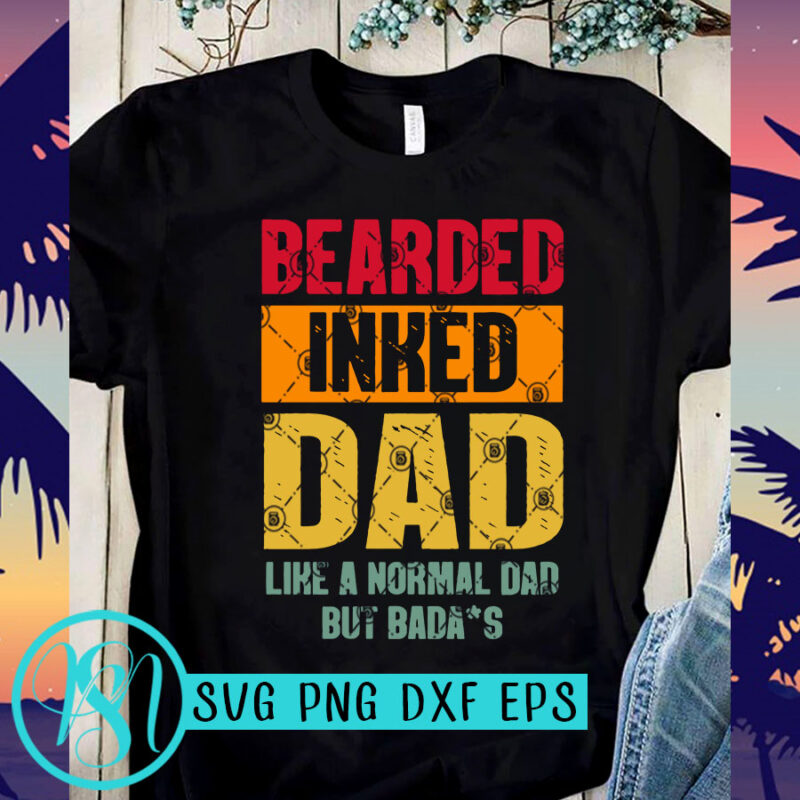 Bearded Inked DAD Like A Normal DAD But Badass SVG, DAD 2020 SVG, Family SVG, Funny SVG t shirt design to buy