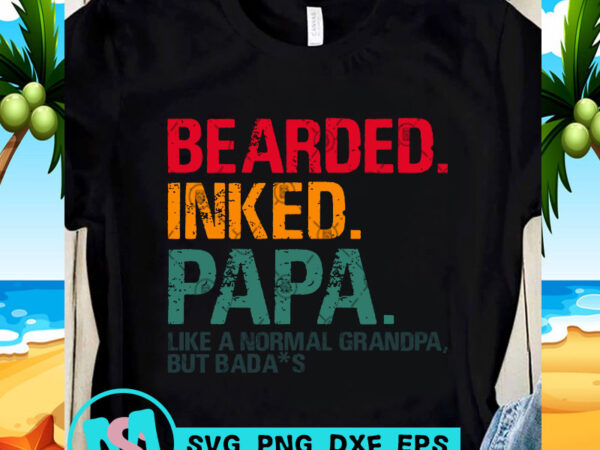 Bearded inked papa like a normal grandpa but badass svg, dad 2020 svg, funny svg, quote svg t-shirt design for commercial use