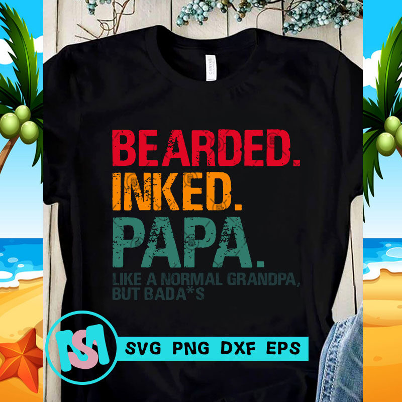 Bearded Inked Papa Like A Normal Grandpa But Badass SVG, DAD 2020 SVG, Funny SVG, Quote SVG