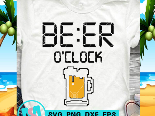 Beer o’clock svg, beer svg, summer svg, drink svg, funny svg graphic t-shirt design