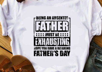 Being An Absentee Father Must Be Exhausting Hope You Have A Relaxing Father’s day SVG, DAD 2020 SVG graphic t-shirt design